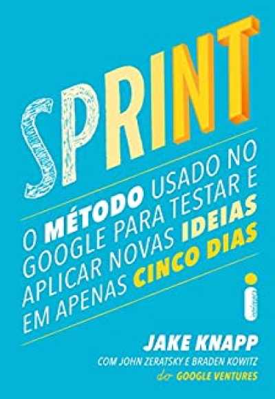 Sprint: O Método Usado no Google Para Testar e Aplicar Novas Ideias Em Apenas Cinco Dias